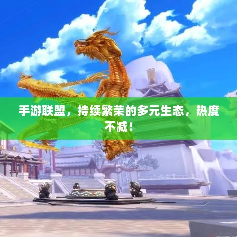 手游联盟,持续繁荣的多元生态,热度不减!-图1 手游联盟,持续繁荣的多元生态,热度不减!-图1