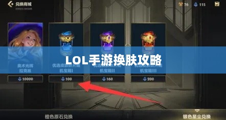 LOL手游换肤攻略,最佳换肤工具选择指南-图1 LOL手游换肤攻略,最佳换肤工具选择指南-图1