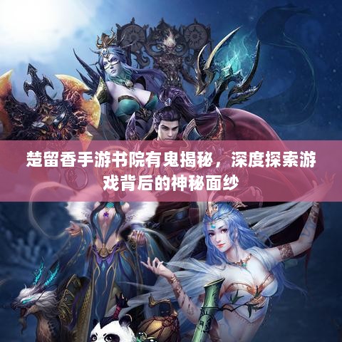楚留香手游书院有鬼揭秘,深度探索游戏背后的神秘面纱-图1 楚留香手游书院有鬼揭秘,深度探索游戏背后的神秘面纱-图1