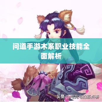 问道手游木系职业技能全面解析-图1 问道手游木系职业技能全面解析-图1