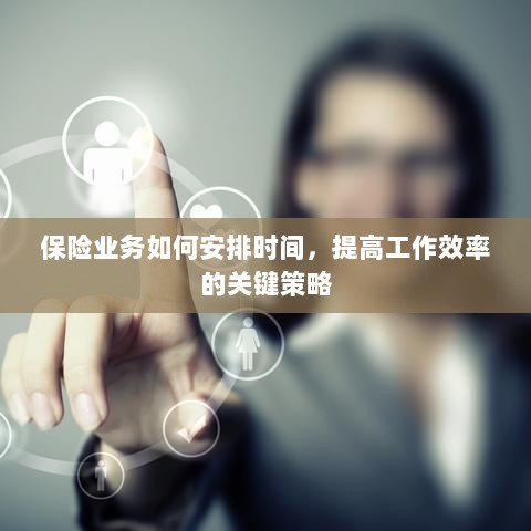 保险业务高效时间管理与策略安排指南-图1