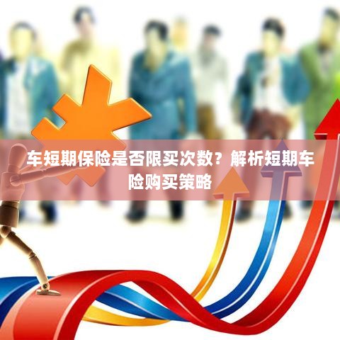 车短期保险购买次数有限制吗？解读短期车险购买策略-图1