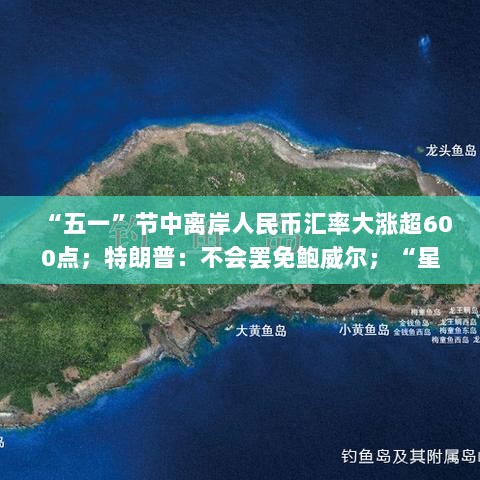 五一节离岸人民币汇率波动剧烈,特朗普表态不罢免鲍威尔,星舰基地崛起新城市,日本儿童人口持续减少——每经早报标题速递-图1 五一节离岸人民币汇率波动剧烈,特朗普表态不罢免鲍威尔,星舰基地崛起新城市,日本儿童人口持续减少——每经早报标题速递-图1
