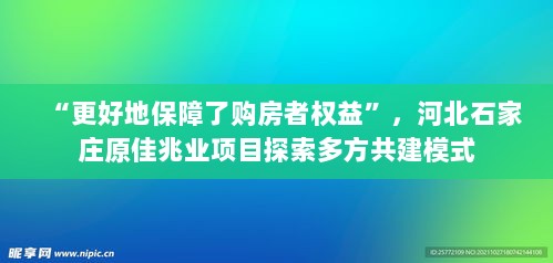河北石家庄原佳兆业项目探索多方共建模式，购房者权益得到更好保障-图1