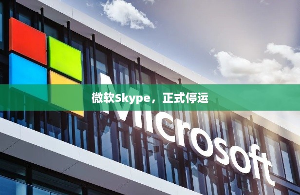 微软Skype正式停运公告发布-图1 微软Skype正式停运公告发布-图1