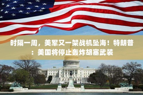 美军战机再次坠海,特朗普宣布停止轰炸胡塞武装-图1 美军战机再次坠海,特朗普宣布停止轰炸胡塞武装-图1