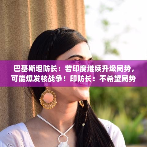 巴基斯坦与印度紧张局势升级,防长警告可能爆发核战争,股市动荡暂停交易。-图1 巴基斯坦与印度紧张局势升级,防长警告可能爆发核战争,股市动荡暂停交易。-图1