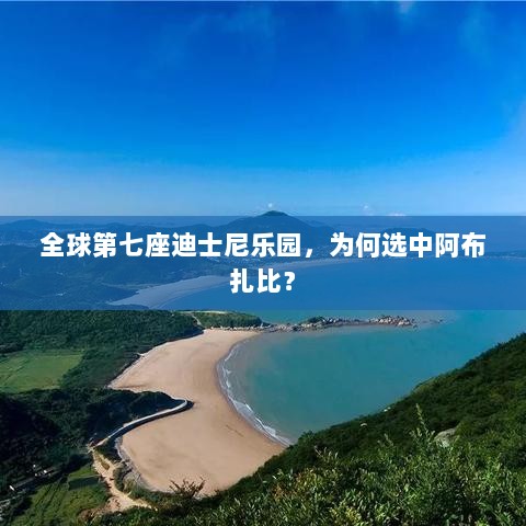 阿布扎比为何成为全球第七座迪士尼乐园选址地?-图1 阿布扎比为何成为全球第七座迪士尼乐园选址地?-图1