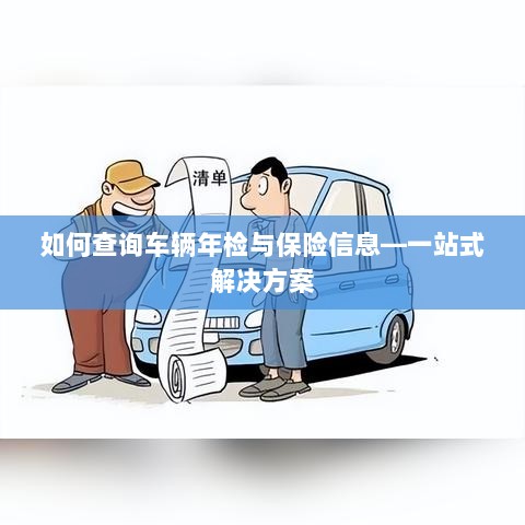 一站式查询车辆年检与保险信息指南-图1 一站式查询车辆年检与保险信息指南-图1