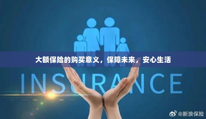 大额保险的购买意义,保障未来,安心生活-图1 大额保险的购买意义,保障未来,安心生活-图1
