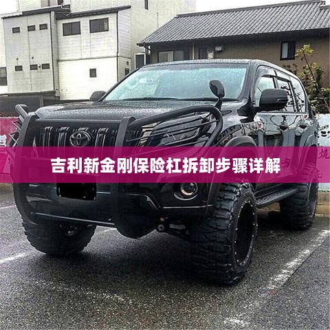 吉利新金刚保险杠拆卸步骤指南-图1 吉利新金刚保险杠拆卸步骤指南-图1