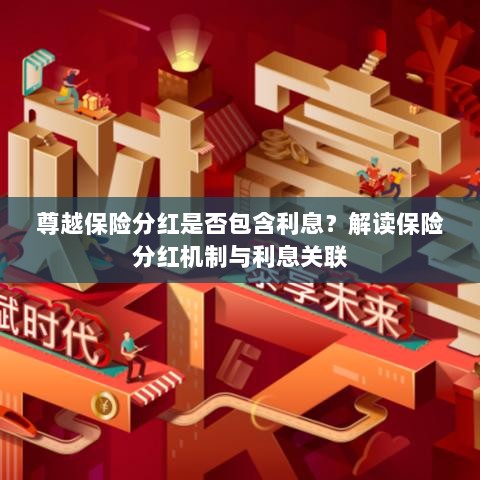 解读尊越保险分红机制,分红是否包含利息?与利息的关联解析。-图1 解读尊越保险分红机制,分红是否包含利息?与利息的关联解析。-图1