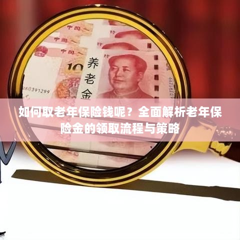 全面解析,老年保险金的领取流程与策略指南-图1 全面解析,老年保险金的领取流程与策略指南-图1