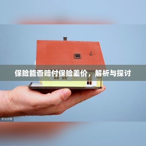保险能否赔付保险差价,深度解析与探讨-图1 保险能否赔付保险差价,深度解析与探讨-图1