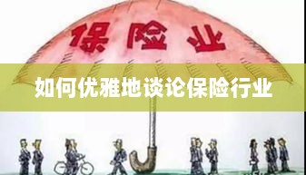 如何优雅地探讨保险行业之道-图1 如何优雅地探讨保险行业之道-图1