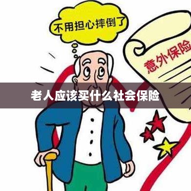 老人应该购买的社会保险，保障晚年生活的明智选择-图1