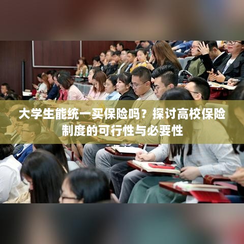 高校保险制度探讨,大学生统一买保险的可行性与必要性分析-图1 高校保险制度探讨,大学生统一买保险的可行性与必要性分析-图1