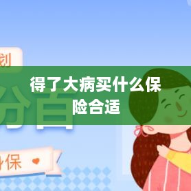 大病保险选择指南,如何选购合适的保险?-图1 大病保险选择指南,如何选购合适的保险?-图1