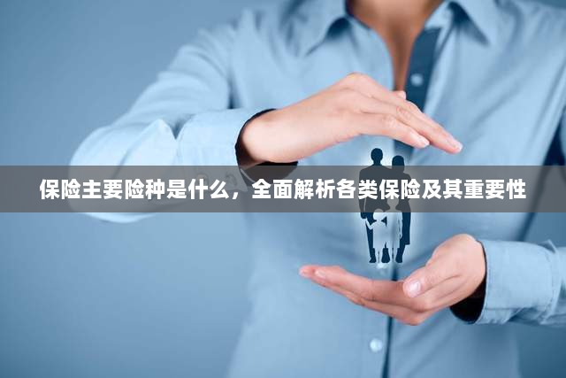 全面解析，保险主要险种及其重要性介绍-图1