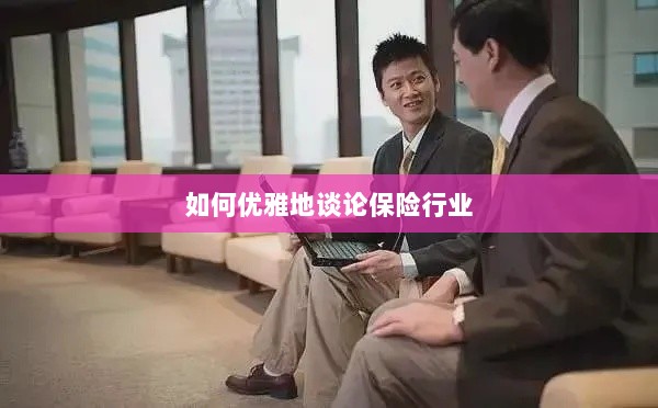 如何优雅地探讨保险行业之道-图1 如何优雅地探讨保险行业之道-图1