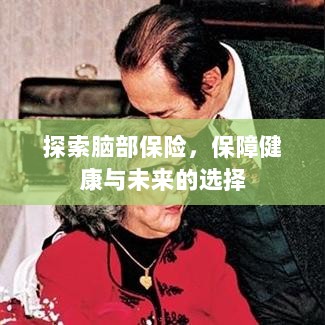 探索脑部保险，守护健康与未来的明智选择-图1
