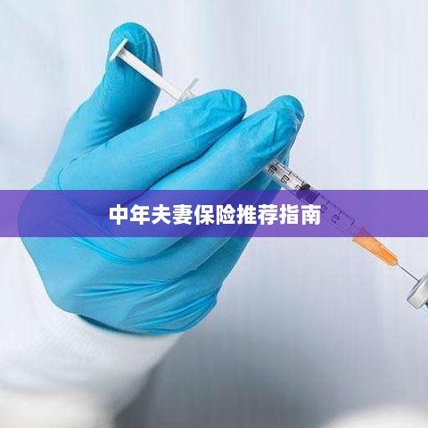中年夫妻保险推荐指南,全方位保障,守护幸福生活-图1 中年夫妻保险推荐指南,全方位保障,守护幸福生活-图1