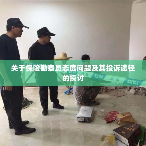 保险勘察员态度问题解析与投诉途径探讨-图1