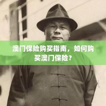 澳门保险购买指南,全面解析如何购买澳门保险产品-图1 澳门保险购买指南,全面解析如何购买澳门保险产品-图1