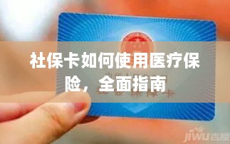 社保卡医疗保险使用指南,全面解析使用流程-图1 社保卡医疗保险使用指南,全面解析使用流程-图1