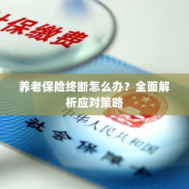 养老保险中断怎么办？全面指南助你应对困境-图1