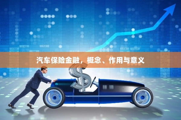 汽车保险金融，概念、作用及意义解析-图1