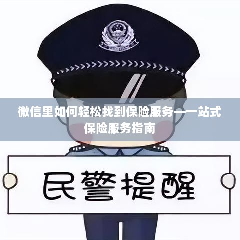 微信内轻松获取一站式保险服务指南,如何找到保险服务?-图1 微信内轻松获取一站式保险服务指南,如何找到保险服务?-图1