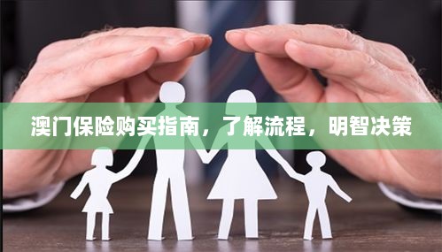 澳门保险购买指南,流程详解,明智决策助你无忧投保-图1 澳门保险购买指南,流程详解,明智决策助你无忧投保-图1