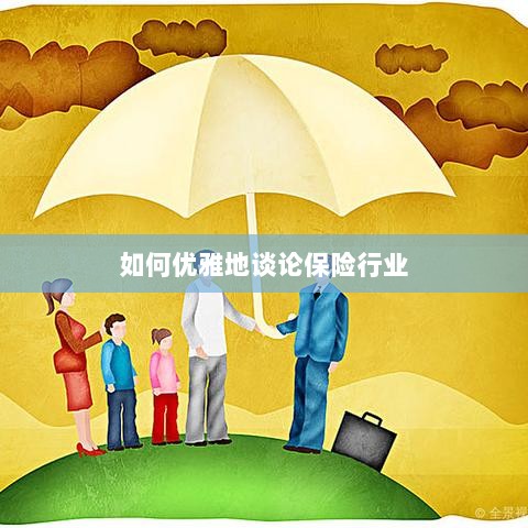 如何优雅地探讨保险行业之道-图1
