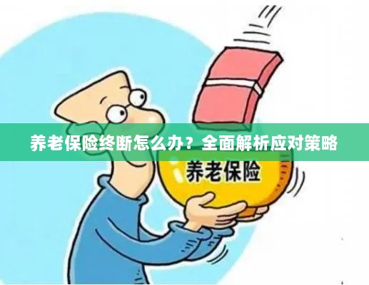 养老保险中断怎么办？全面指南助你应对困境-图1
