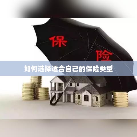 如何选择适合自己的保险类型,投保指南与策略建议-图1 如何选择适合自己的保险类型,投保指南与策略建议-图1