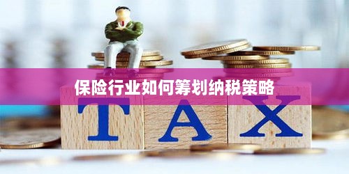 保险行业的纳税策略筹划之道-图1 保险行业的纳税策略筹划之道-图1