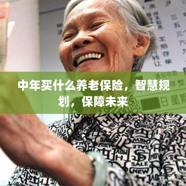 智慧规划中年养老保险,为未来安心保障护航-图1 智慧规划中年养老保险,为未来安心保障护航-图1