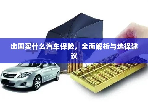全面解析与选择建议，出国应购买哪些汽车保险？-图1