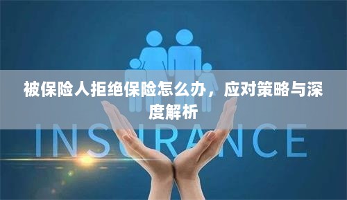 被保险人拒绝保险的处理策略与深度解析-图1 被保险人拒绝保险的处理策略与深度解析-图1
