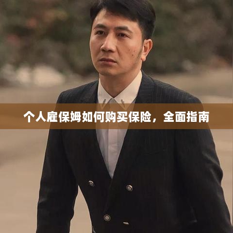 个人雇保姆保险购买指南，全面解析与攻略-图1