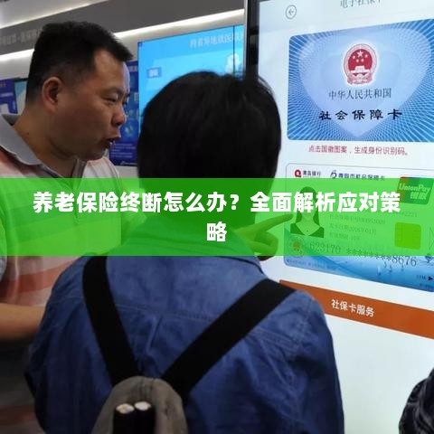 养老保险中断怎么办?全面指南助你应对困境-图1 养老保险中断怎么办?全面指南助你应对困境-图1