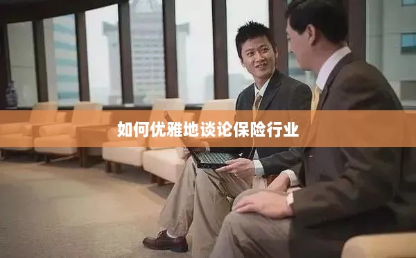 如何优雅地探讨保险行业之道-图1 如何优雅地探讨保险行业之道-图1