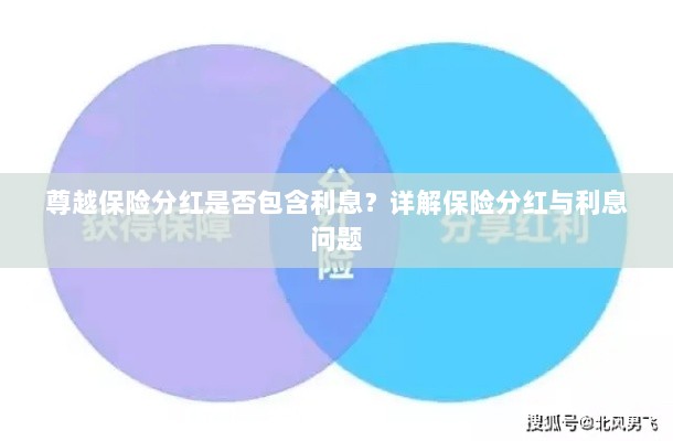 尊越保险分红是否含息?保险分红与利息问题深度解析-图1 尊越保险分红是否含息?保险分红与利息问题深度解析-图1