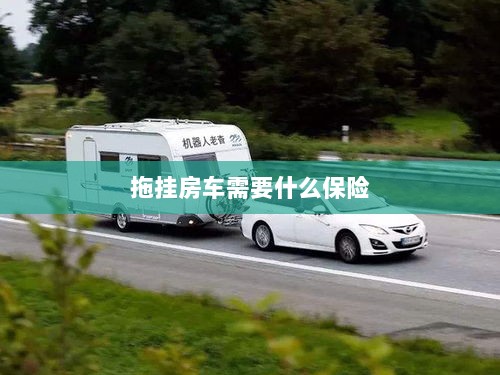 拖挂房车所需保险概述-图1
