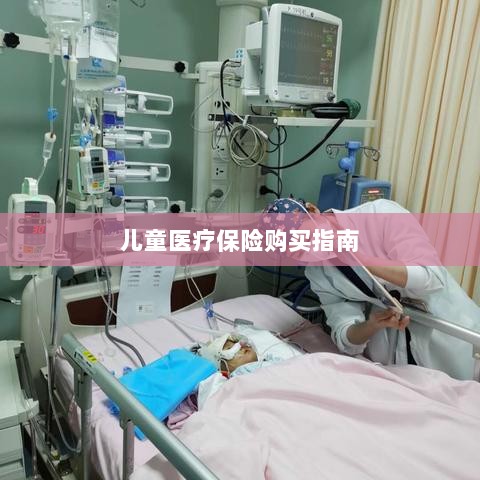 儿童医疗保险购买全攻略-图1 儿童医疗保险购买全攻略-图1