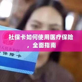 社保卡医疗保险使用指南,全面解析使用流程-图1 社保卡医疗保险使用指南,全面解析使用流程-图1