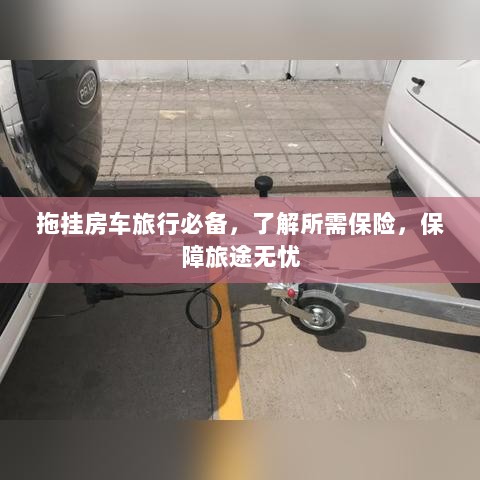 拖挂房车旅行必备知识，了解保险，无忧旅途保障攻略-图1