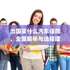 全面解析与选择建议,出国应购买哪些汽车保险?-图1 全面解析与选择建议,出国应购买哪些汽车保险?-图1