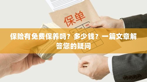 关于保险的保养问题及解答，免费保养存在吗？费用是多少？-图1